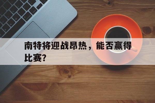 南特将迎战昂热，能否赢得比赛？